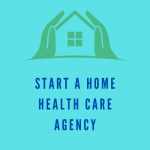 How do you start a home health care agency: A Strong Business Plan for You